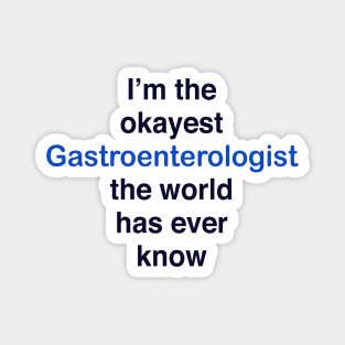 I’m the okayest Gastroenterologist the world has ever know Magnet
