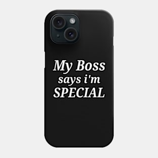 Funny My Boss Says I'm Special Phone Case