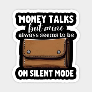 Money Talks But Mine Seems To Be On Silent Mode Magnet