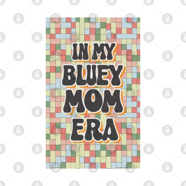 In My Bluey Mom Era by youngmandesign