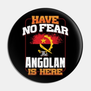 Angolan Flag  Have No Fear The Angolan Is Here - Gift for Angolan From Angola Pin