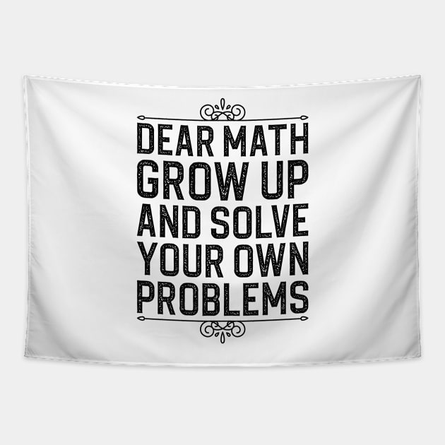 Dear Math Grow Up And Solve Your Own Problems Tapestry by DragonTees