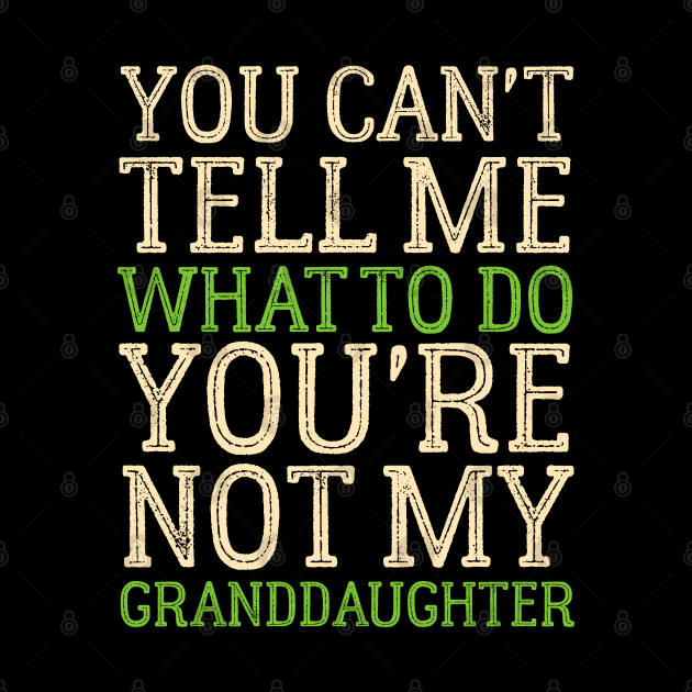 You Can't Tell Me What To Do You're Not My Granddaughter by Mr.Speak