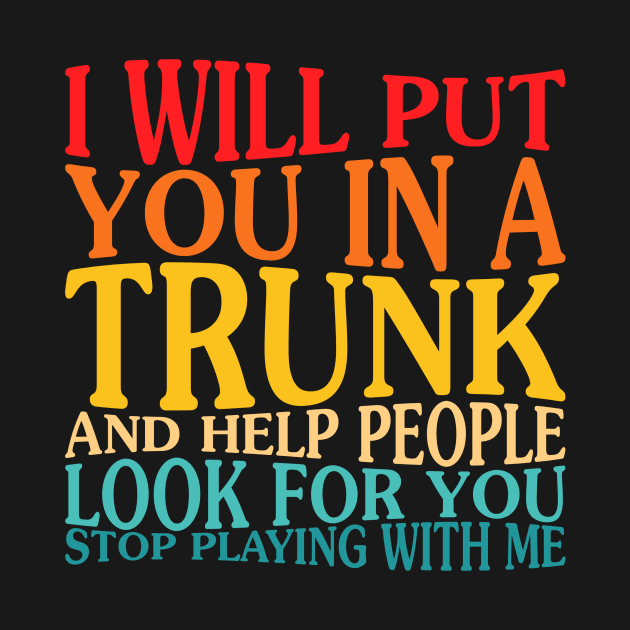 I Will Put You In The Trunk And Help People Look For You by unaffectedmoor