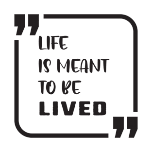 life is meant to be lived T-Shirt