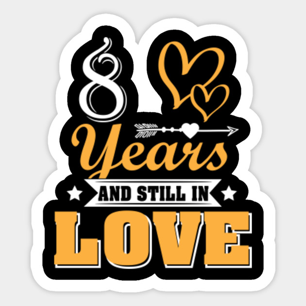 8 Years And Still In Love 8th Wedding Anniversary Shirt 8th Wedding Anniversary Gifts Sticker Teepublic