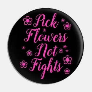 Pick Flowers Not Fights Pin