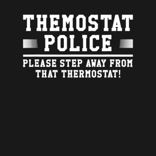 Thermostat Police Step Away Dad Gift Joke T-Shirt