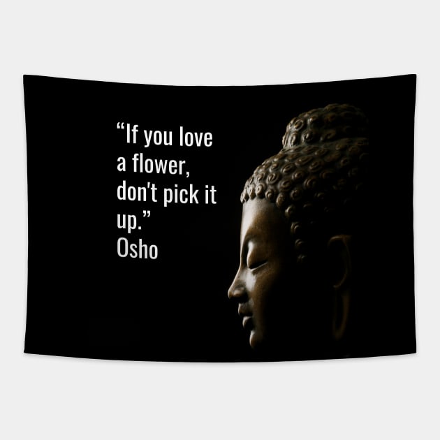 Quotes for Life - Osho. If you love a flower, don't pick it up Tapestry by NandanG