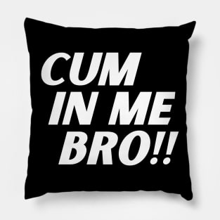 Cum In Me Bro Pillow