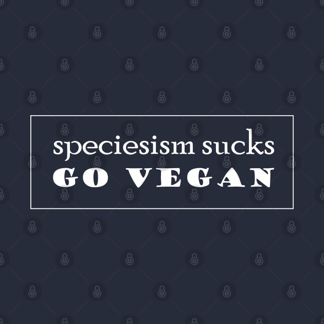 Speciesism Sucks - Go Vegan - powerful text design by Green Paladin