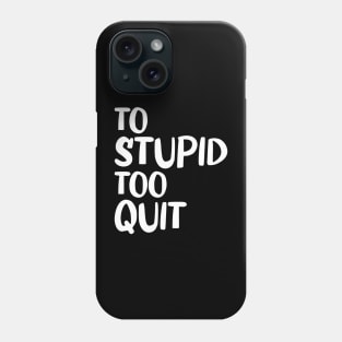 To Stupid Too Quit Sarcastic Men Women Tees Phone Case