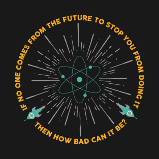 If no one comes from the future... T-Shirt