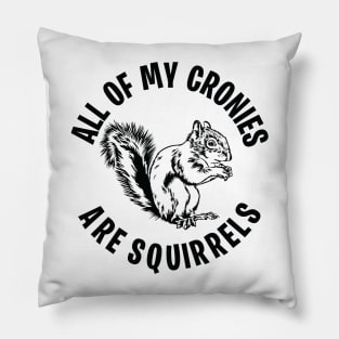 Funny All of my Cronies are Squirrels Pillow