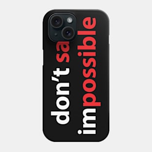 DON'T SAY IMPOSSIBLE, SAY POSSIBLE Phone Case