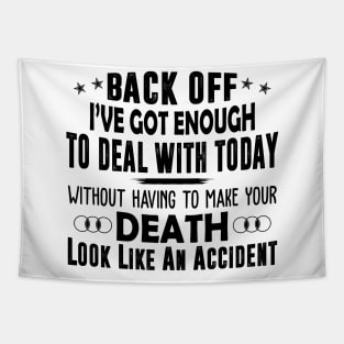 Back Off I've Got Enough To Deal With Today Without Having To Make Your Death Look Like An Accident Shirt Tapestry