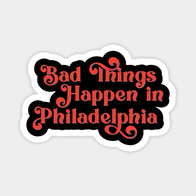 Bad Things Happen in Philadelphia Magnet by Ford n' Falcon