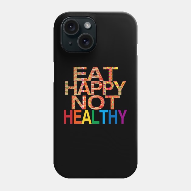 Eat Happy Not Healthy Phone Case by EunsooLee