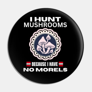 I Hunt Mushroom Because I Have No Morels, Funny Mushroom,  Mushroom Quotes Design, gift for mushroom lovers Pin