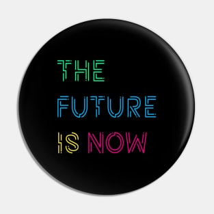 The Future Is Now Pin