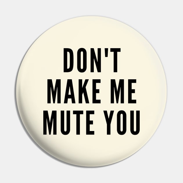 Do Not Make Me Mute You Pin by Likeable Design