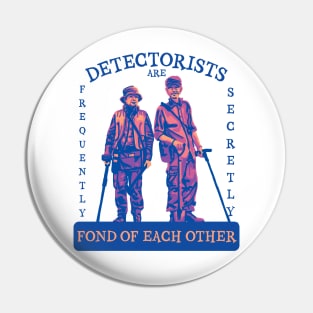 Detectorists are Frequently Secretly Fond of Each Other Pin