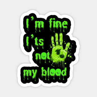 I’m fine i’ts not my blood Magnet