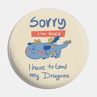 Sorry, I'm Busy, I have to tend my Dragons Pin