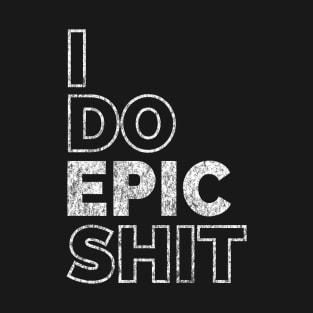 I do EPIC shit T-Shirt