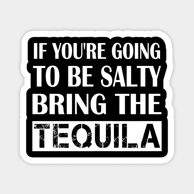 If You're Going To Be Salty Bring The Tequila Magnet by mo designs 95