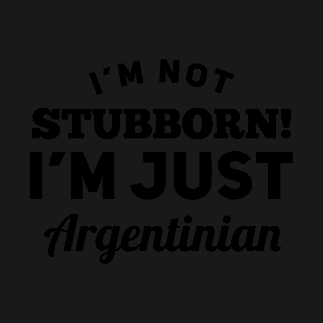 I_m Not Stubborn I_m Just Argentinian T shirt by TeeLovely