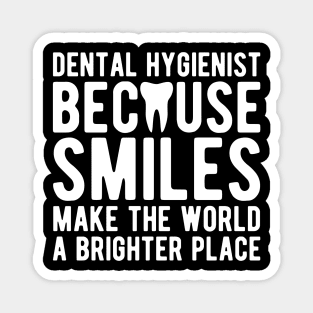 Dental Hygienist because smiles make the world a brighter place Magnet