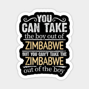 You Can Take The Boy Out Of Zimbabwe But You Cant Take The Zimbabwe Out Of The Boy - Gift for Zimbabwean With Roots From Zimbabwe Magnet