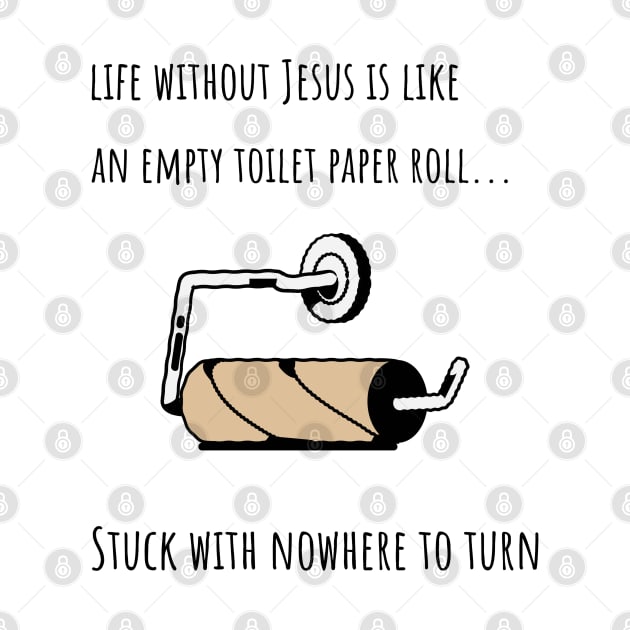 LIFE WITHOUT JESUS IS LIKE AN EMPTY TOILET PAPER ROLL by Culam Life