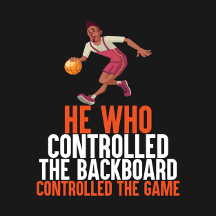 He Who Controlled The Backboard Controlled The Game Bastketball 04 T-Shirt