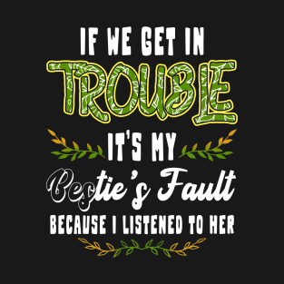 If We Get In Trouble It's Bestie's Fault Because I Listened T-Shirt