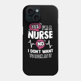 Yes I'm A Nurse No I Don't Want To Look At It Phone Case