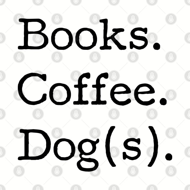 Books. Coffee. Dog(s). - Book Club, Dog lover, Coffee drinker, Funny tshirt by KellyDesignCompany