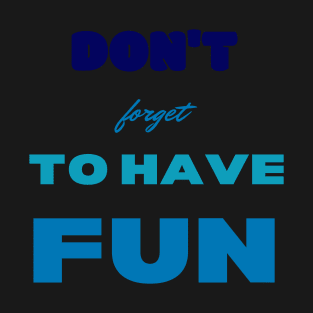 Don't Forget To Have Fun T-Shirt