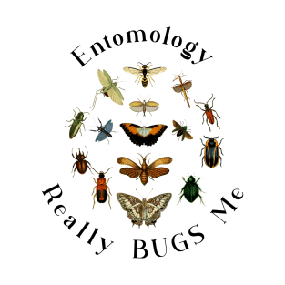 Entomology Really Bugs Me / Insects /Bugs T-Shirt