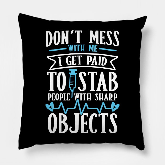 Don't Mess With Me I Get Paid to Stab People With Sharp Objects Pillow by AngelBeez29