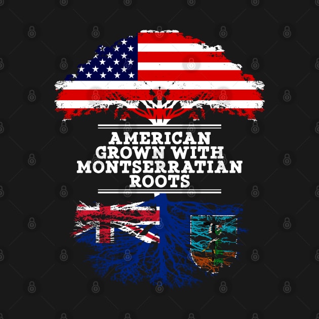 American Grown With Montserratian Roots - Gift for Montserratian From Montserrat by Country Flags