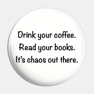 Drink Your Coffee Read Your Books It’s Chaos Out There Pin