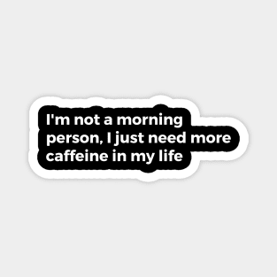 I'm not a morning person, I just need more caffeine in my life Magnet