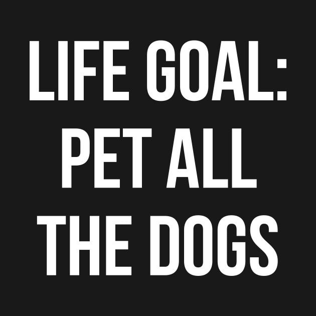 Life Goal Pet All The Dogs Shirt Funny Dog Quotes T-shirt by RedYolk