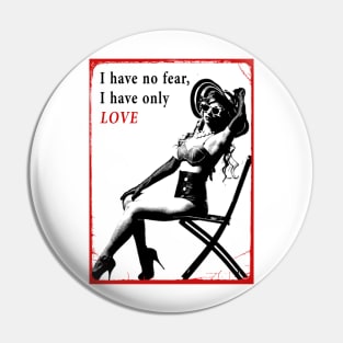 I have No Fear, I Have Only Love Pin