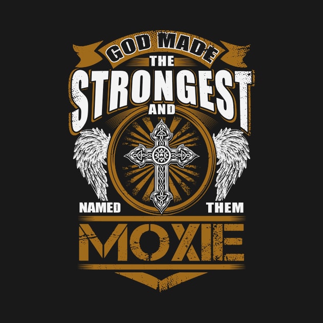 Moxie Name T Shirt - God Found Strongest And Named Them Moxie Gift Item by reelingduvet