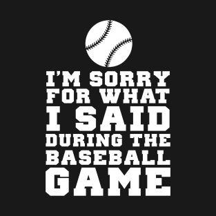 Im Sorry For What I Said During The Baseball Game T-Shirt