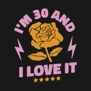 I'm 30 And I Love It T-Shirt