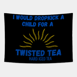 I Would Dropkick A Child For A Twisted Tea Shirt Tapestry